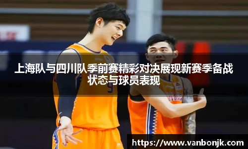 上海队与四川队季前赛精彩对决展现新赛季备战状态与球员表现